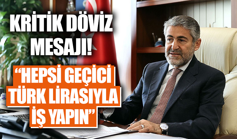 Bakan Nebati'den döviz açıklaması: Hepsi geçici TL ile iş yapın