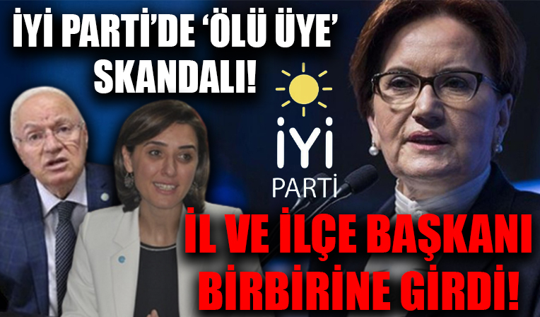 İYİ Parti'de 'Ölü Üye' skandalı! İl ve ilçe başkanı birbirine girdi!