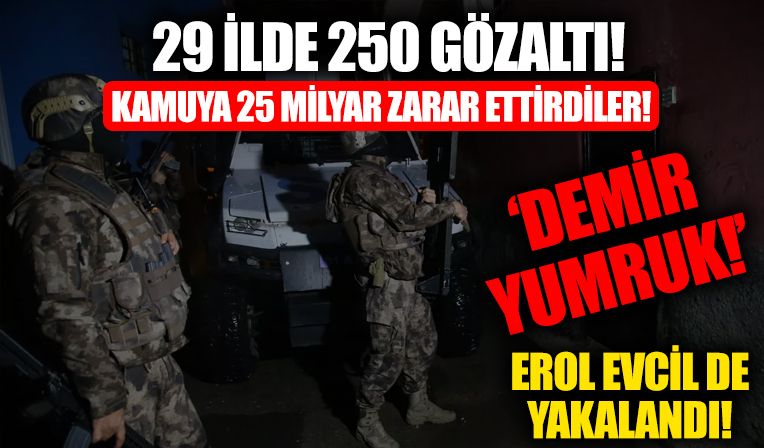Kamuya 25 milyar zarar ettiren şirketlere darbe: Erol Evcil dahil 3 örgüt lideri ve 250 kişi gözaltında!