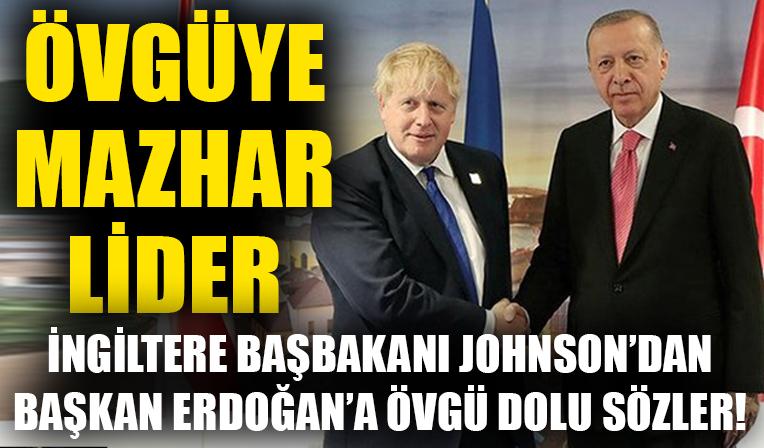 İngiltere Başbakanı Boris Johnson'dan Başkan Recep Tayyip Erdoğan'ın liderliğine övgü dolu sözler!