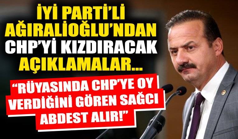 İYİ Partili Ağıralioğlu'ndan CHP'yi kızdıracak açıklamalar!