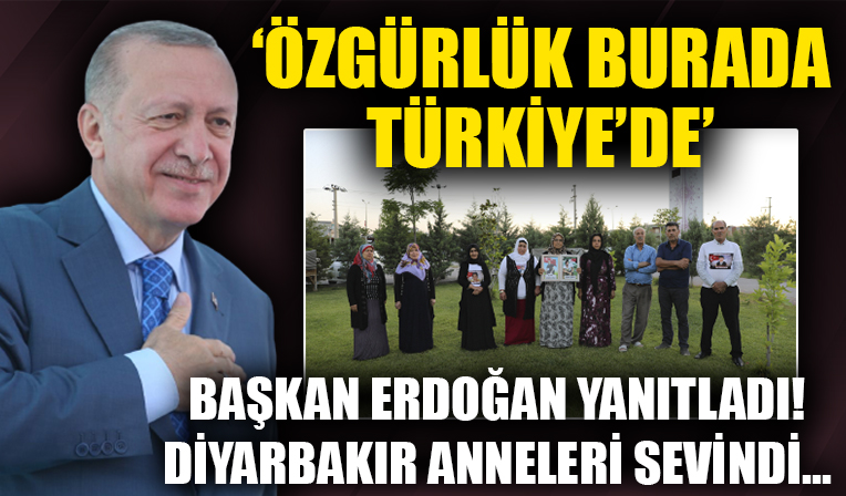 Başkan Erdoğan yanıtladı! Diyarbakır anneleri sevindi... 'Özgürlük burada Türkiye'de.'