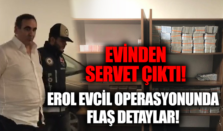 Evindeki kasadan servet çıktı! Erol Evcil operasyonunda flaş detaylar: Özel jetle şehir turu, Paris'te alışveriş!