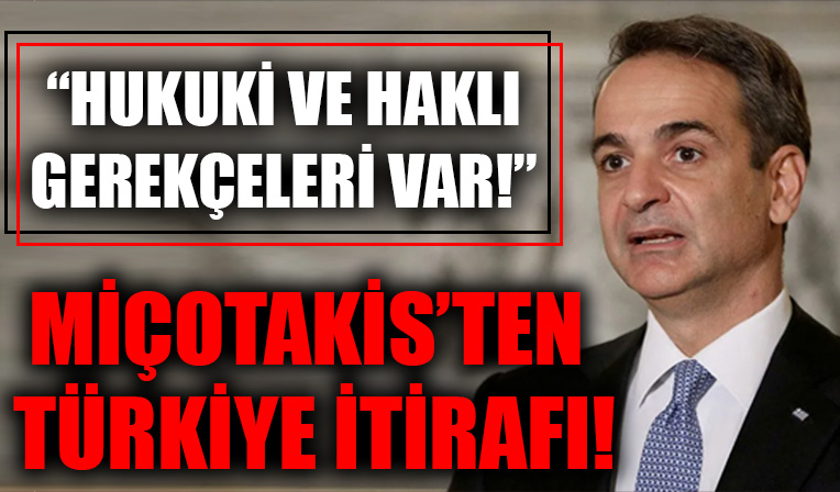 Miçotakis'ten Türkiye itirafı! Hukuki ve haklı gerekçeleri var!