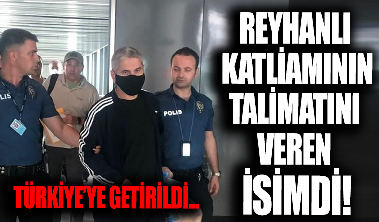 Reyhanlı Katliamının talimatını veren Mehmet Gezer Türkiye'ye getirildi