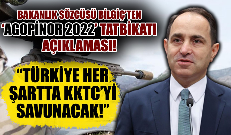 Bakanlık Sözcüsü Bilgiç'ten, 'Agapinor 2022' askeri tatbikatı yorumu!
