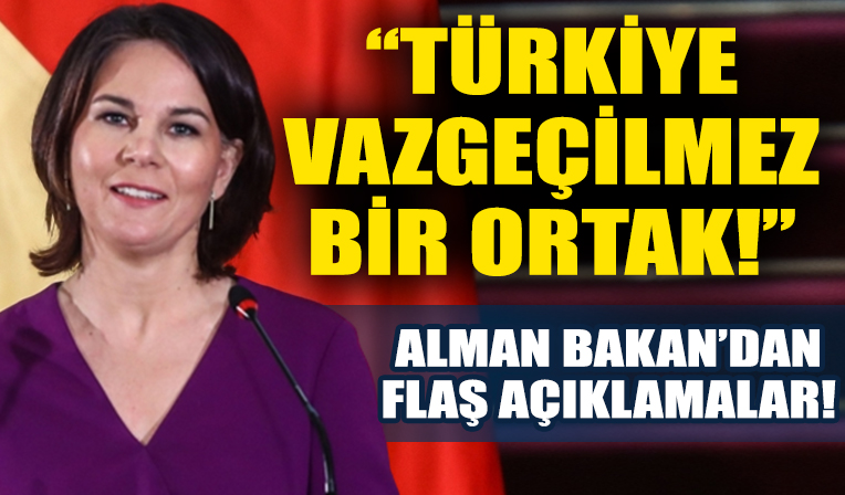 Almanya Dışişleri Bakanı Baerbock: Türkiye bizim için vazgeçilmez bir ortak!