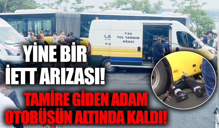 İstanbul'da korkunç olay! İETT otobüsü yol üstünde arızalandı... Yardıma giden ekipteki adamı ezdi