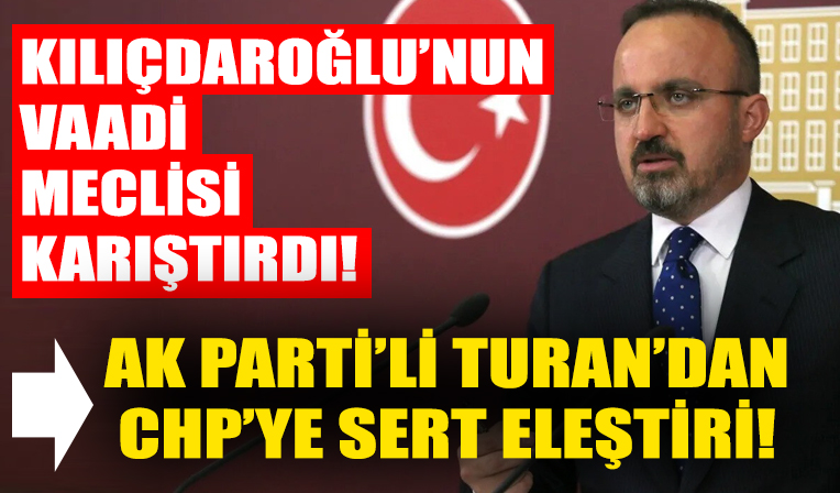 AK Partili Turan'dan CHP'ye sert eleştiri!