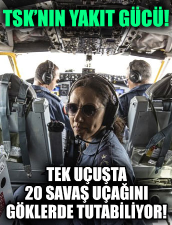 TSK'nın yakıt gücü: Tek uçuşta 20 savaş uçağını göklerde tutabiliyor!