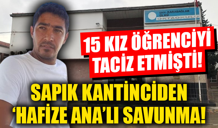 15 kız öğrenciyi taciz etmişti! Sapık kantinciden 'Hafize Ana'lı savunma!