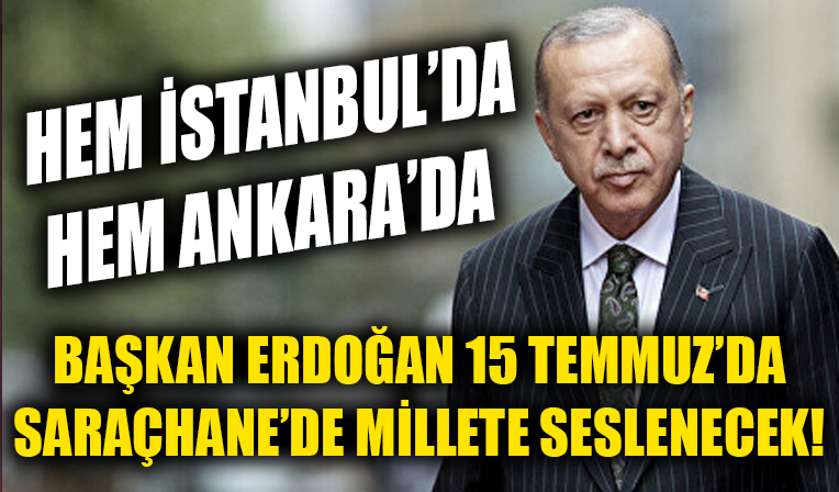 Hem İstanbul'da hem Ankara'da... Cumhurbaşkanı Erdoğan 15 Temmuz'da Saraçhane'de millete seslenecek!