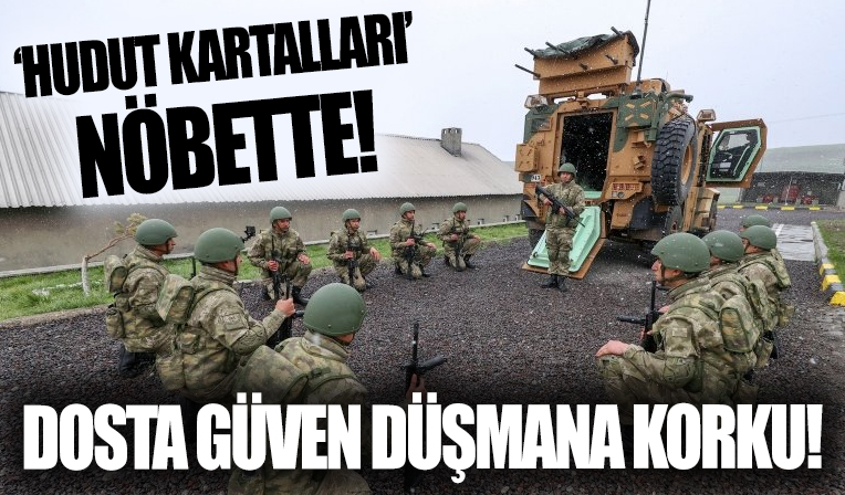 'Hudut Kartalları' nöbette: Dosta güven düşmana korku!