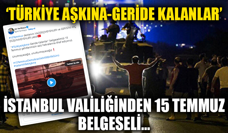 İstanbul Valiliği'nden 15 Temmuz belgeseli... 'Türkiye Aşkına-Geride Kalanlar'