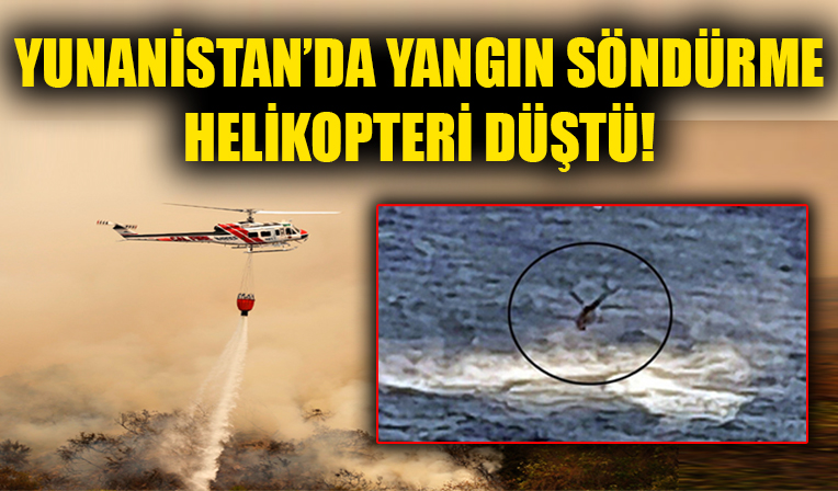 Yunanistan'da yangın söndürme helikopteri düştü!