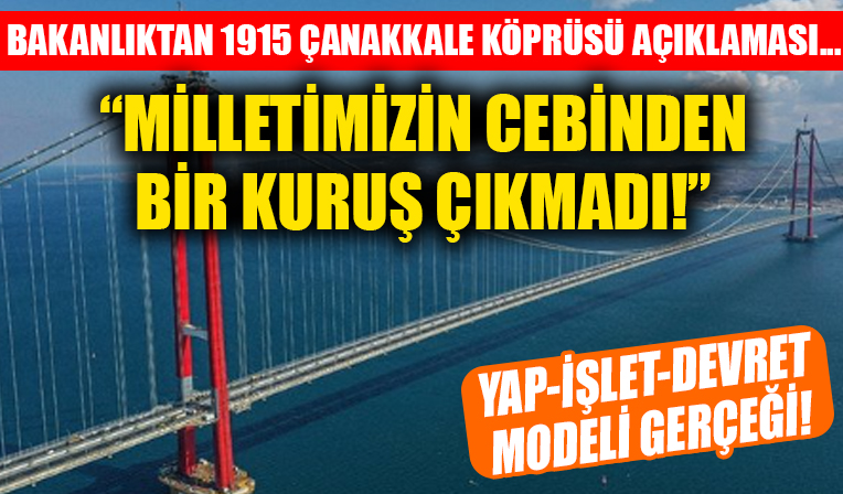 Bakanlıktan 1915 Çanakkale Köprüsü açıklaması! 'Milletimizin cebinden bir kuruş çıkmadı'