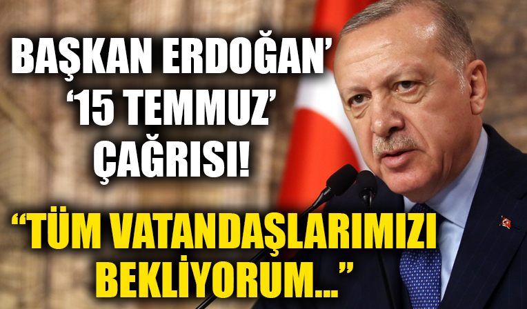 Başkan Erdoğan'dan '15 Temmuz' çağrısı! 'Tüm vatandaşlarımızı bekliyorum...'