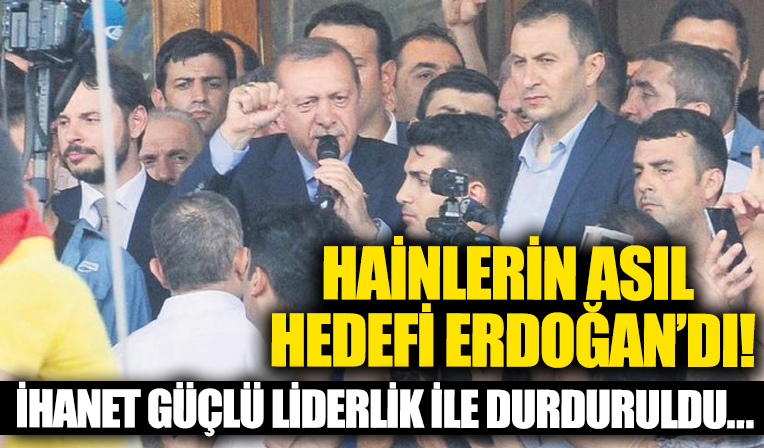 15 Temmuz gecesi hainlerin asıl hedefi Erdoğan'dı: Büyük ihanet 'Güçlü Liderlik' ile durduruldu!