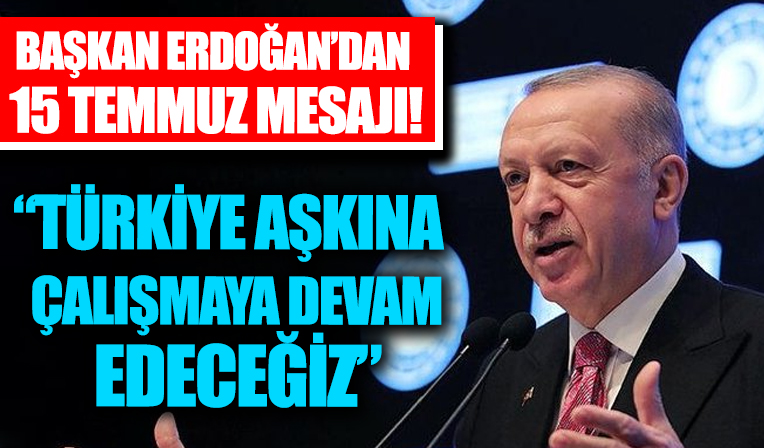 Başkan Erdoğan'dan 15 Temmuz anma ilanı: Türkiye aşkına durmadan çalışmaya devam edeceğiz