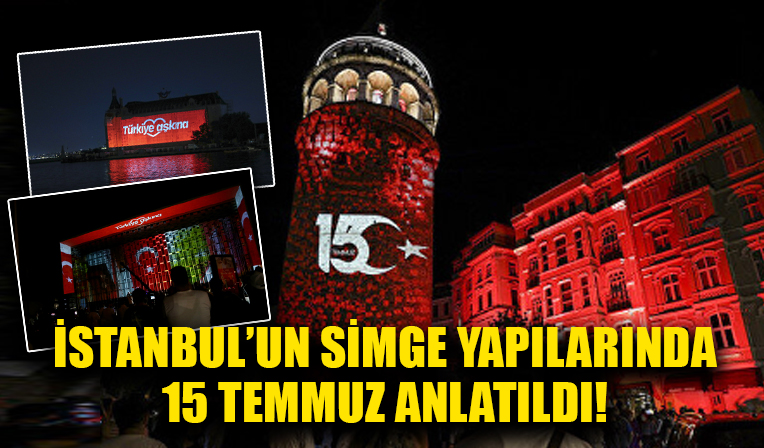 İstanbul’un simge yapılarında 15 Temmuz anlatıldı!