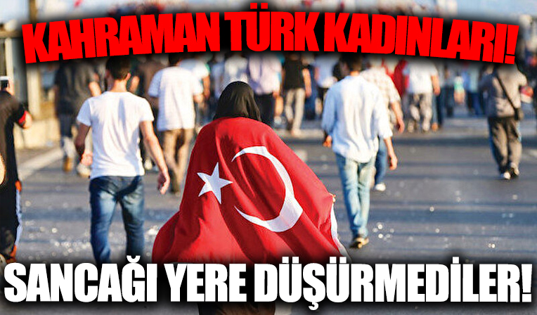 Kahraman kadınlar sancağı yere düşürmedi