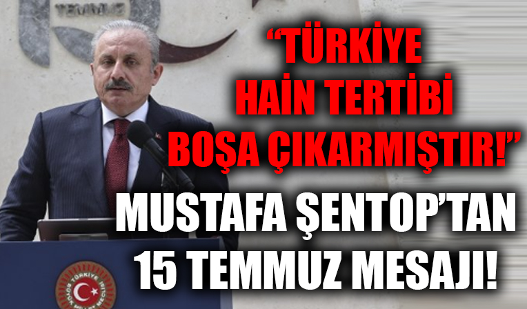 Mustafa Şentop'tan 15 Temmuz' dair önemli mesajlar! 'Türkiye hain tertibi boşa çıkarmıştır!'