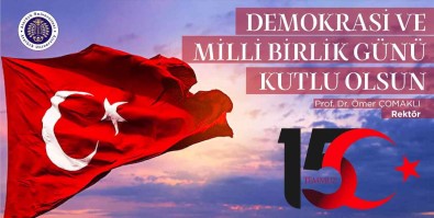 Rektör Çomakli Açiklamasi '15 Temmuz Demokrasi Ve Milli Birlik Günü Kutlu Olsun'