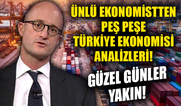 Ünlü ekonomistten peş peşe Türkiye ekonomisi analizleri... Güzel günler yakın!