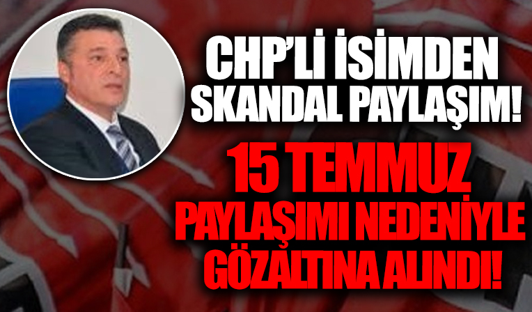 Görevden alınan CHP'li belediye başkanı 15 Temmuz paylaşımı nedeniyle gözaltına alındı