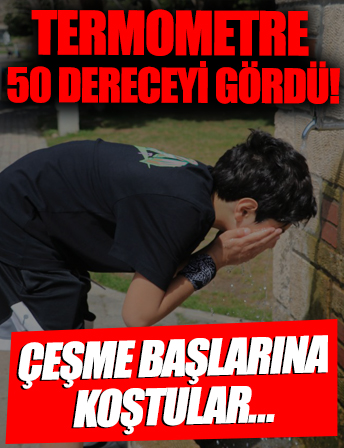 Sıcaklıklar 50 dereceye çıkınca bunalan vatandaşlar çeşme başlarına koştu