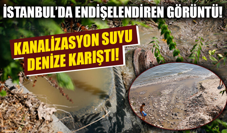 İstanbul'da endişelendiren görüntü... Kanalizasyon suyu denize karıştı!