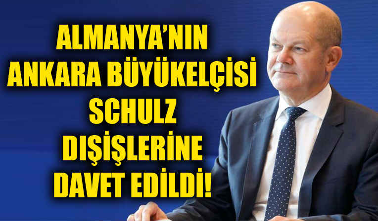 Almanya'nın Ankara Büyükelçisi Schulz Dışişleri'ne davet edildi!