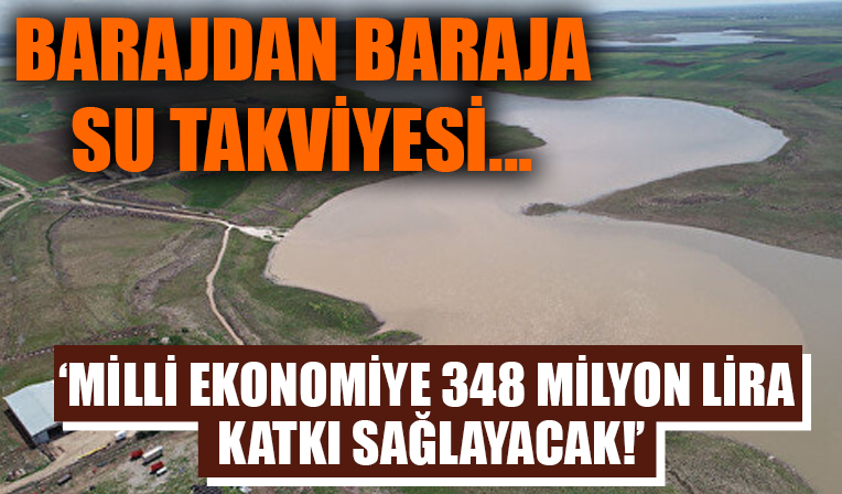 Barajdan baraja su takviyesi... 'Milli ekonomiye 348 milyon lira katkı sağlayacak!'