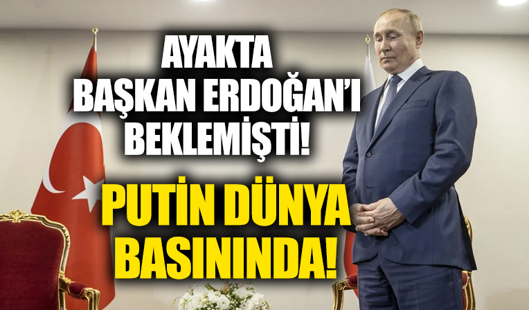 Cumhurbaşkanı Erdoğan'ın Putin'i bekletmesi, geniş yankı uyandırdı!