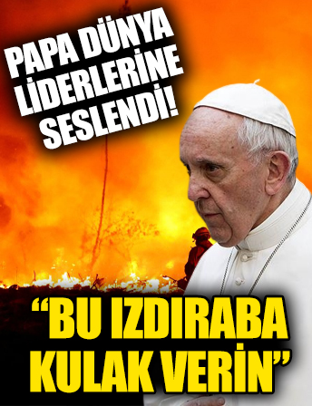 Papa Francis, iklim değişikliğine karşı çağrı yaptı!