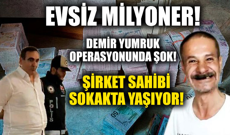 25 milyarlık 'Demir Yumruk' operasyonunda şoke eden detaylar: Akli dengesi olmayan adamın üzerine şirket kurdular!