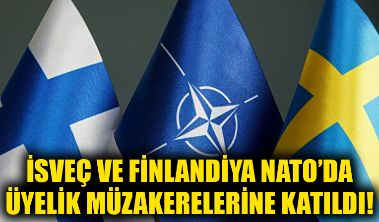 İsveç ve Finlandiya NATO'da üyelik müzakerelerine katıldı!