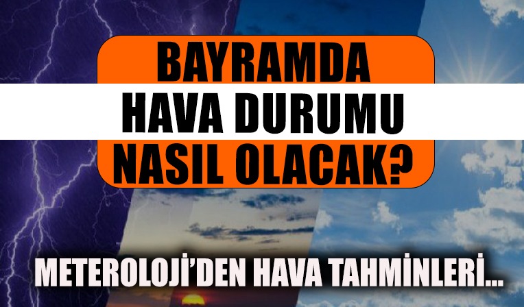 Bayramda hava durumu nasıl olacak: İki güne işaret edildi