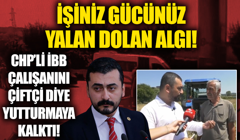 CHP'li Eren Erdem'in algı operasyonu patladı: Parti üyesi İBB çalışanıyla çiftçi diye röportaj yaptı!