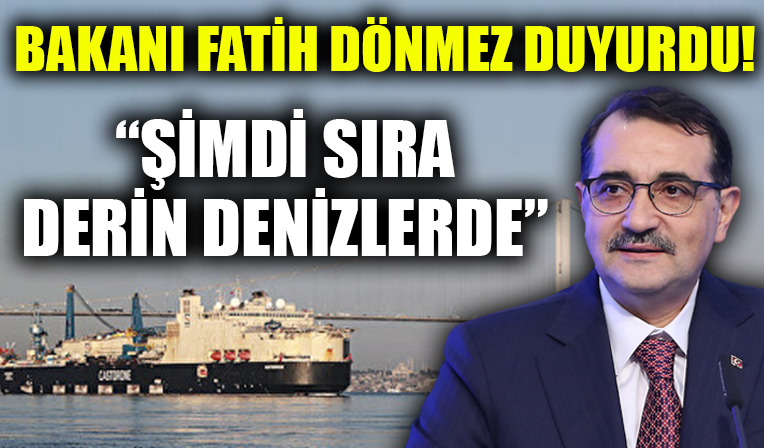 Enerji ve Tabii Kaynaklar Bakanı Fatih Dönmez açıkladı! 'Sıra derin denizlerde!'