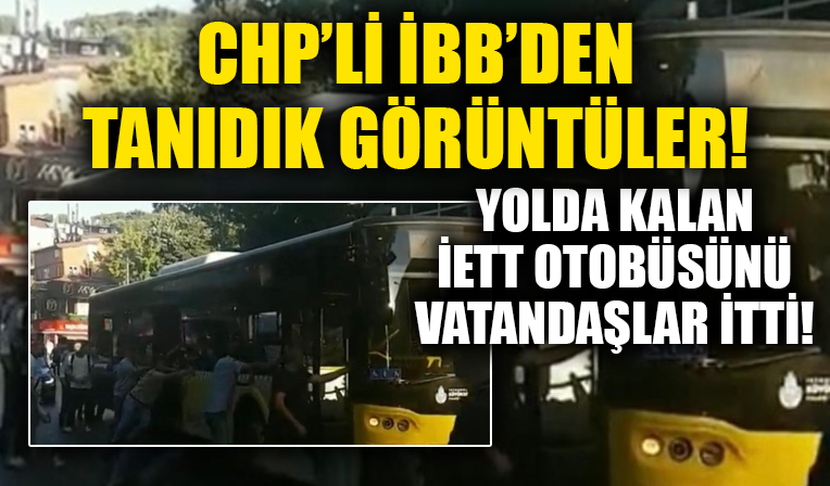 CHP'li İBB'den tanıdık görüntüler... Arızalanan İETT otobüsünü vatandaşlar itti!