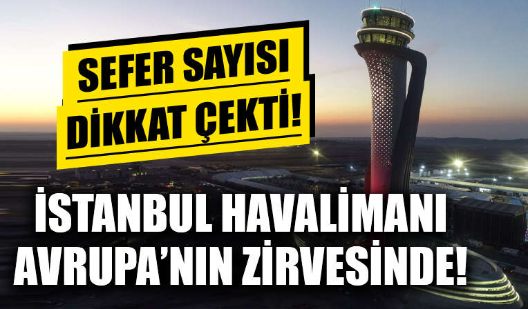 İstanbul Havalimanı Avrupa’nın zirvesinde! Sefer sayısı dikkat çekti!
