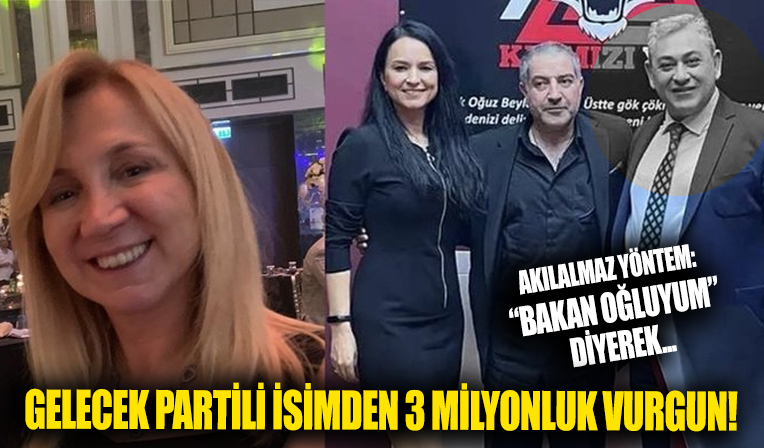 Gelecek Partili isimden 3 milyonluk vurgun!