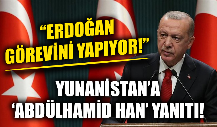 Cumhurbaşkanı Erdoğan'dan Yunanistan'a 'Abdülhamid Han' yanıtı!  'Erdoğan görevini yapıyor!'