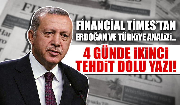 Financial Times'tan Türkiye ve Başkan Erdoğan'a 4 günde ikinci tehdit dolu yazı