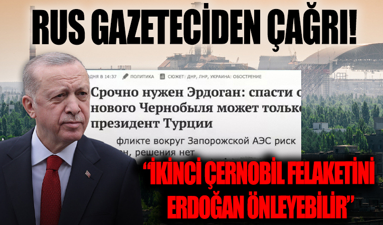 Rus gazeteciden çağrı: İkinci Çernobil felaketini Erdoğan önleyebilir