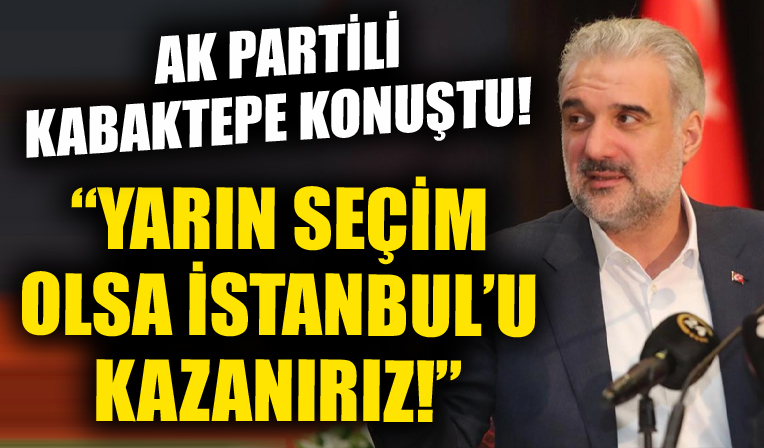 AK Parti İstanbul İl Başkanı Kabaktepe açıkladı! 'Yarın seçim olsa İstanbul'u kazanırız!'