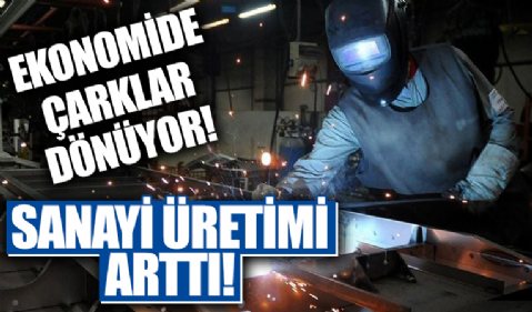 Türkiye'de sanayi üretimi arttı!