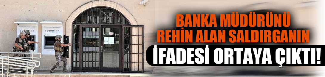 Antalya'da banka müdürünü rehin almıştı! Saldırganın ifadesi ortaya çıktı