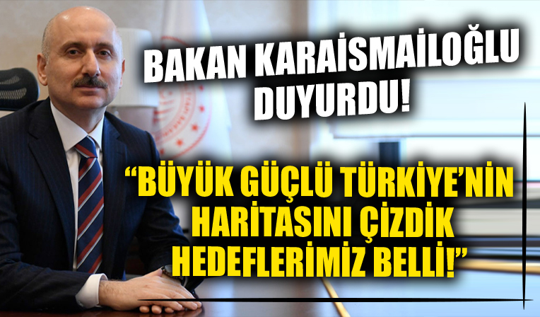 Bakan Karaismailoğlu açıkladı! 'Büyük güçlü Türkiye'nin haritasını çizdik, hedeflerimiz belli'